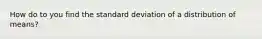 How do to you find the standard deviation of a distribution of means?