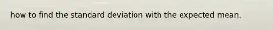 how to find the standard deviation with the expected mean.