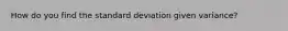 How do you find the standard deviation given variance?