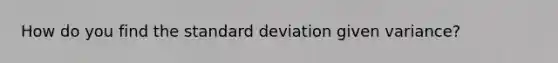 How do you find the standard deviation given variance?