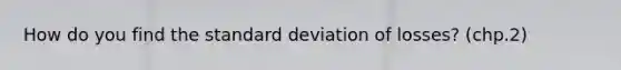 How do you find the standard deviation of losses? (chp.2)