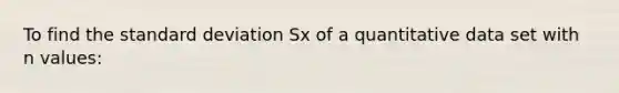 To find the standard deviation Sx of a quantitative data set with n values: