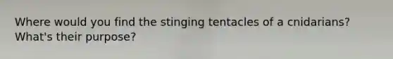 Where would you find the stinging tentacles of a cnidarians? What's their purpose?