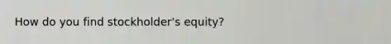 How do you find stockholder's equity?