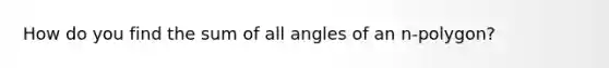 How do you find the sum of all angles of an n-polygon?