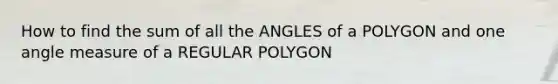 How to find the sum of all the ANGLES of a POLYGON and one <a href='https://www.questionai.com/knowledge/kN6klTODX9-angle-measure' class='anchor-knowledge'>angle measure</a> of a <a href='https://www.questionai.com/knowledge/k5uuzIdErC-regular-polygon' class='anchor-knowledge'>regular polygon</a>