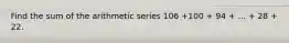 Find the sum of the arithmetic series 106 +100 + 94 + ... + 28 + 22.