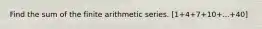 Find the sum of the finite arithmetic series. [1+4+7+10+...+40]