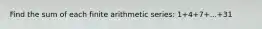 Find the sum of each finite arithmetic series: 1+4+7+...+31