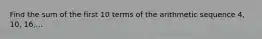 Find the sum of the first 10 terms of the arithmetic sequence 4, 10, 16,...