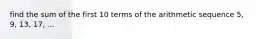 find the sum of the first 10 terms of the arithmetic sequence 5, 9, 13, 17, ...