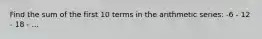 Find the sum of the first 10 terms in the arithmetic series: -6 - 12 - 18 - ...