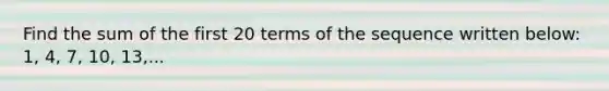 Find the sum of the first 20 terms of the sequence written below: 1, 4, 7, 10, 13,...