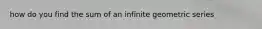 how do you find the sum of an infinite geometric series