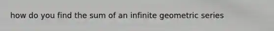 how do you find the sum of an infinite geometric series