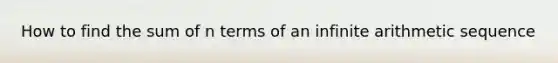 How to find the sum of n terms of an infinite arithmetic sequence