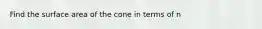 Find the surface area of the cone in terms of n