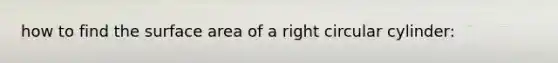 how to find the surface area of a right circular cylinder: