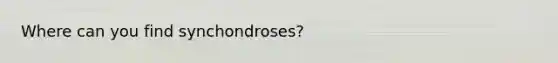 Where can you find synchondroses?