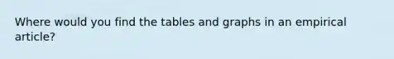 Where would you find the tables and graphs in an empirical article?