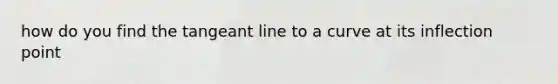 how do you find the tangeant line to a curve at its inflection point