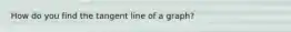 How do you find the tangent line of a graph?