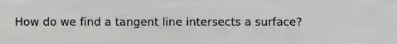 How do we find a tangent line intersects a surface?