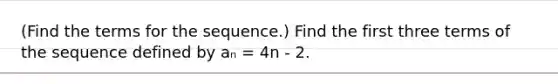 (Find the terms for the sequence.) Find the first three terms of the sequence defined by aₙ = 4n - 2.