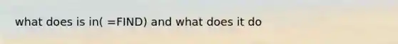 what does is in( =FIND) and what does it do