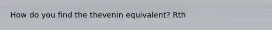 How do you find the thevenin equivalent? Rth