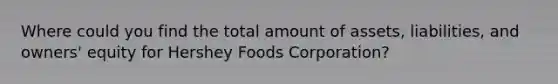 Where could you find the total amount of assets, liabilities, and owners' equity for Hershey Foods Corporation?