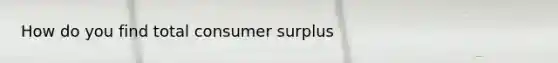 How do you find total consumer surplus