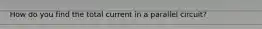 How do you find the total current in a parallel circuit?