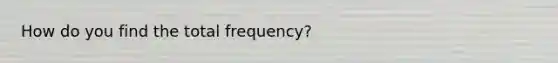 How do you find the total frequency?