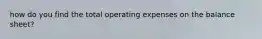 how do you find the total operating expenses on the balance sheet?