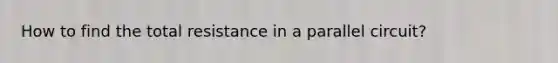 How to find the total resistance in a parallel circuit?