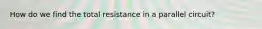 How do we find the total resistance in a parallel circuit?