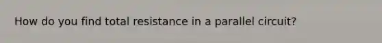 How do you find total resistance in a parallel circuit?