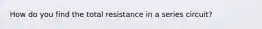 How do you find the total resistance in a series circuit?