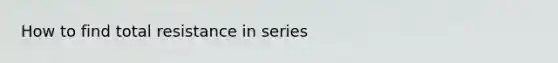 How to find total resistance in series