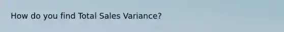 How do you find Total Sales Variance?