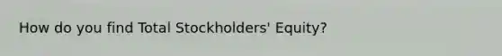 How do you find Total Stockholders' Equity?