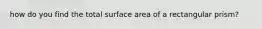 how do you find the total surface area of a rectangular prism?
