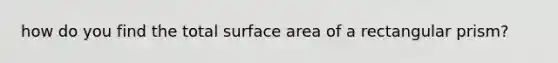 how do you find the total surface area of a rectangular prism?