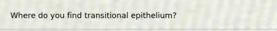 Where do you find transitional epithelium?