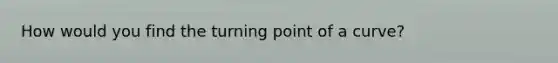 How would you find the turning point of a curve?