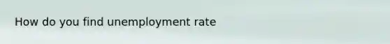 How do you find unemployment rate