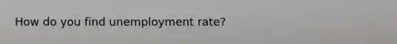 How do you find unemployment rate?