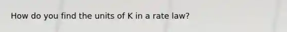 How do you find the units of K in a rate law?