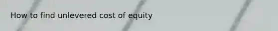 How to find unlevered cost of equity